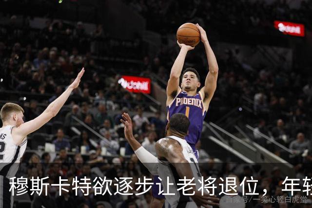穆斯卡特欲逐步让老将退位，年轻新秀前景值得期待